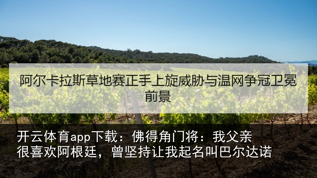 开云体育app下载:佛得相关情况欢阿相关情况名叫巴尔达诺